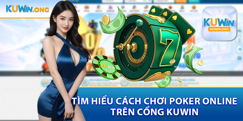 Tìm Hiểu Cách Chơi Poker Trên Cổng Kuwin