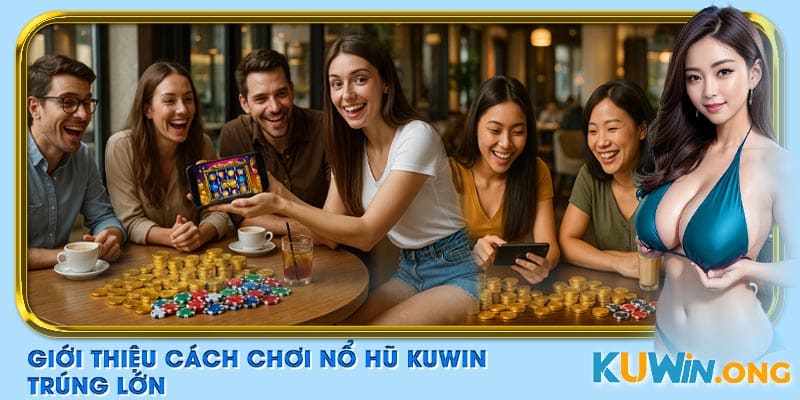 Giới Thiệu Cách Chơi Nổ Hũ Kuwin Trúng Lớn