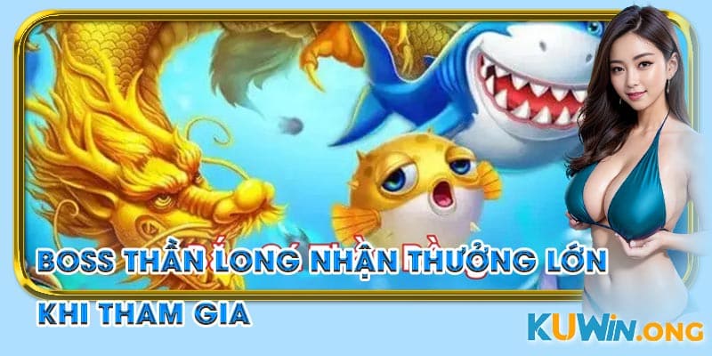 Boss Thần Long game bắn cá tại Kuwin, nhận thưởng lớn khi tham khảo mẹo bắn cá Kuwin.