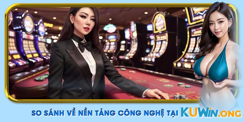 So sánh casino Kuwin – Nền tảng công nghệ dẫn đầu xu hướng cá cược.